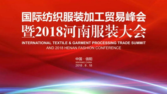 国际纺织服装加工贸易峰会暨2018河南服装大会8月18、19日将在河南省信阳市召开